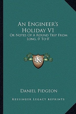 An Engineer's Holiday V1: Or Notes Of A Round Trip From Long. 0' To 0'