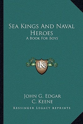 Sea Kings And Naval Heroes: A Book For Boys