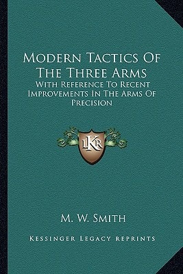 Modern Tactics Of The Three Arms: With Reference To Recent Improvements In The Arms Of Precision