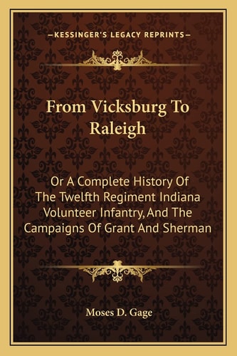 From Vicksburg To Raleigh: Or A Complete History Of The Twelfth Regiment Indiana Volunteer Infantry, And The Campaigns Of Grant And Sherman
