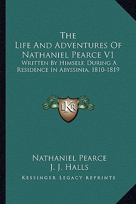 The Life And Adventures Of Nathaniel Pearce V1: Written By Himself, During A Residence In Abyssinia, 1810-1819