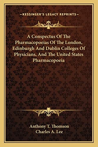 A Conspectus Of The Pharmacopoeias Of The London, Edinburgh And Dublin Colleges Of Physicians, And The United States Pharmacopoeia