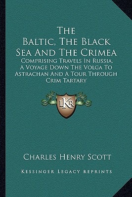 The Baltic, The Black Sea And The Crimea: Comprising Travels In Russia, A Voyage Down The Volga To Astrachan And A Tour Through Crim Tartary