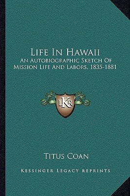 Life In Hawaii: An Autobiographic Sketch Of Mission Life And Labors, 1835-1881