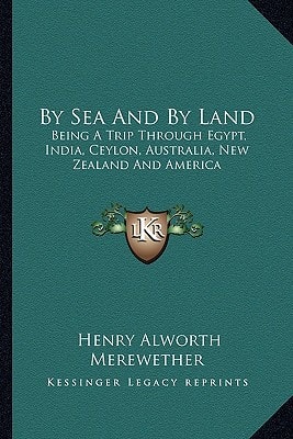 By Sea And By Land: Being A Trip Through Egypt, India, Ceylon, Australia, New Zealand And America