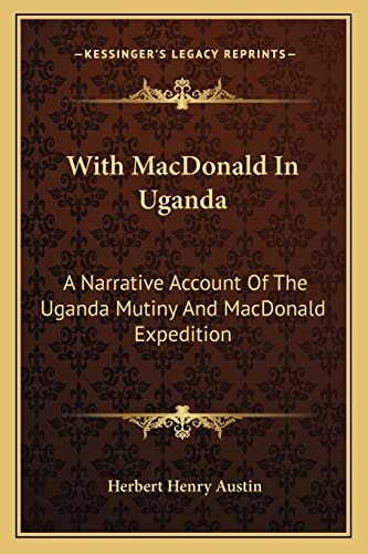 With MacDonald In Uganda: A Narrative Account Of The Uganda Mutiny And MacDonald Expedition