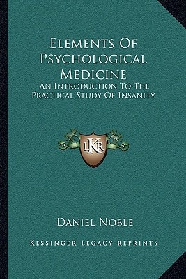 Elements Of Psychological Medicine: An Introduction To The Practical Study Of Insanity