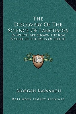 The Discovery Of The Science Of Languages: In Which Are Shown The Real Nature Of The Parts Of Speech