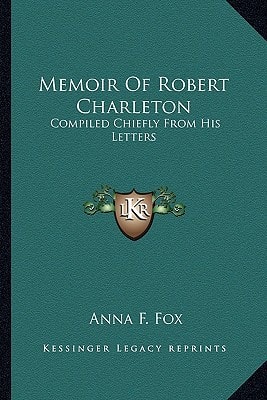 Memoir Of Robert Charleton: Compiled Chiefly From His Letters