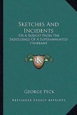 Sketches And Incidents: Or A Budget From The Saddlebags Of A Superannuated Itinerant