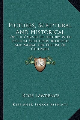 Pictures, Scriptural And Historical: Or The Cabinet Of History, With Poetical Selections, Religious And Moral, For The Use Of Children