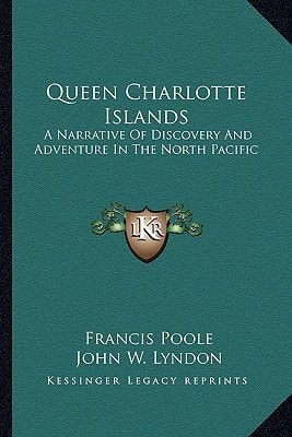 Queen Charlotte Islands: A Narrative Of Discovery And Adventure In The North Pacific