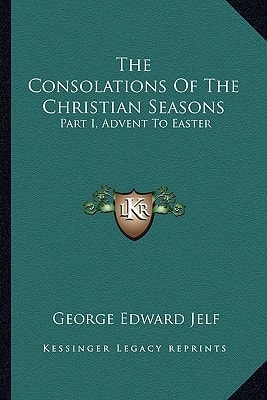 The Consolations Of The Christian Seasons: Part I, Advent To Easter