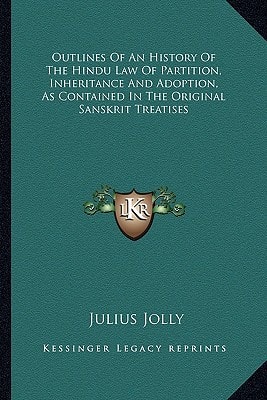 Outlines Of An History Of The Hindu Law Of Partition, Inheritance And Adoption, As Contained In The Original Sanskrit Treatises