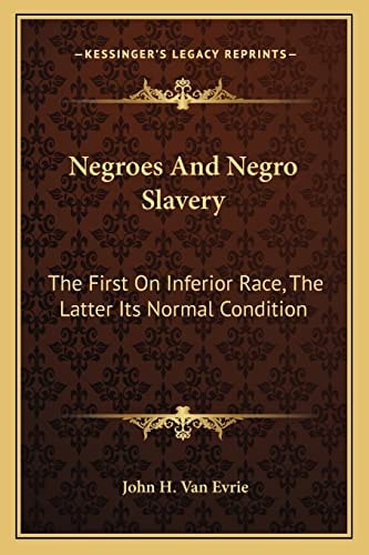 Negroes And Negro Slavery: The First On Inferior Race, The Latter Its Normal Condition