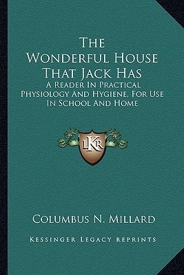 The Wonderful House That Jack Has: A Reader In Practical Physiology And Hygiene, For Use In School And Home