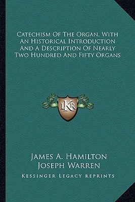 Catechism Of The Organ, With An Historical Introduction And A Description Of Nearly Two Hundred And Fifty Organs