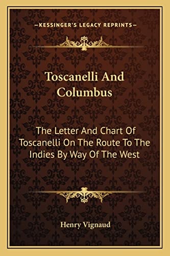 Toscanelli And Columbus: The Letter And Chart Of Toscanelli On The Route To The Indies By Way Of The West