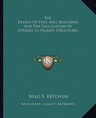 The Design Of Steel Mill Buildings And The Calculation Of Stresses In Framed Structures