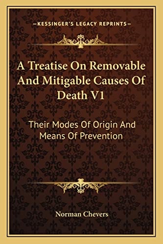 A Treatise On Removable And Mitigable Causes Of Death V1: Their Modes Of Origin And Means Of Prevention