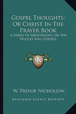 Gospel Thoughts; Or Christ In The Prayer Book: A Series Of Meditations On The Epistles And Gospels