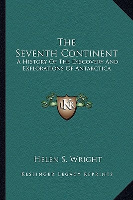 The Seventh Continent: A History Of The Discovery And Explorations Of Antarctica