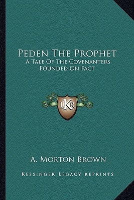 Peden The Prophet: A Tale Of The Covenanters Founded On Fact