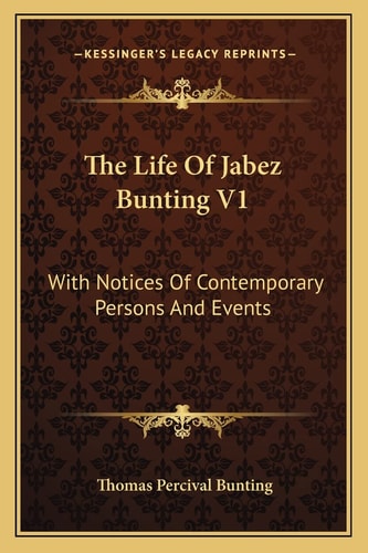 The Life Of Jabez Bunting V1: With Notices Of Contemporary Persons And Events