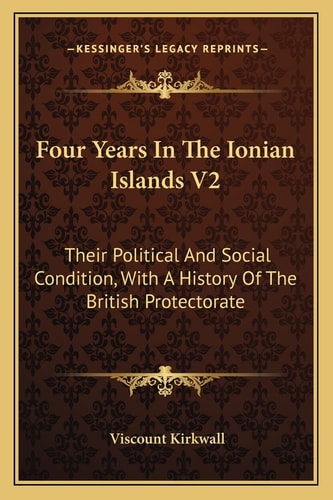 Four Years In The Ionian Islands V2: Their Political And Social Condition, With A History Of The British Protectorate