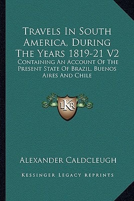 Travels In South America, During The Years 1819-21 V2: Containing An Account Of The Present State Of Brazil, Buenos Aires And Chile