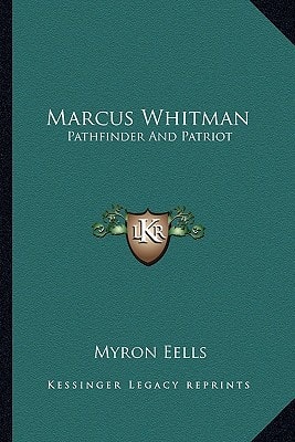 Marcus Whitman: Pathfinder And Patriot