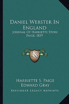 Daniel Webster In England: Journal Of Harriette Story Paige, 1839