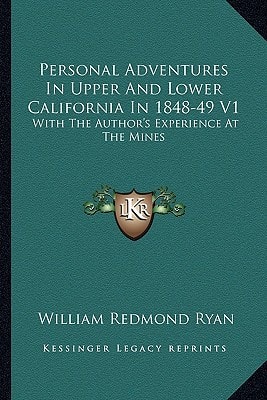 Personal Adventures In Upper And Lower California In 1848-49 V1: With The Author's Experience At The Mines