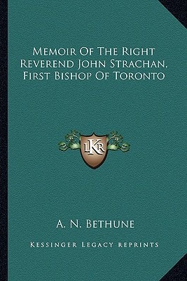 Memoir Of The Right Reverend John Strachan, First Bishop Of Toronto