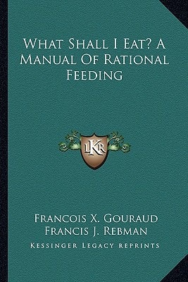 What Shall I Eat? A Manual Of Rational Feeding