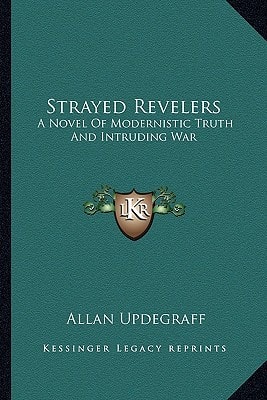 Strayed Revelers: A Novel Of Modernistic Truth And Intruding War