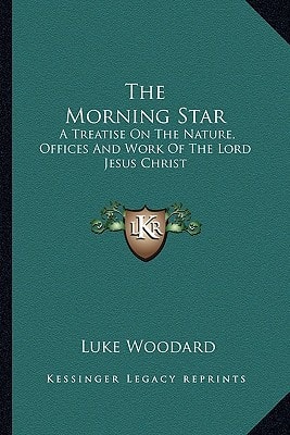 The Morning Star: A Treatise On The Nature, Offices And Work Of The Lord Jesus Christ