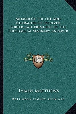 Memoir Of The Life And Character Of Ebenezer Porter, Late President Of The Theological Seminary, Andover