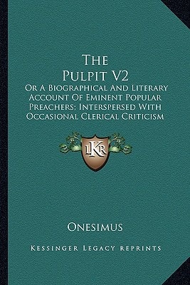 The Pulpit V2: Or A Biographical And Literary Account Of Eminent Popular Preachers; Interspersed With Occasional Clerical Criticism