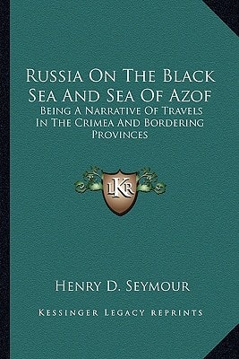 Russia On The Black Sea And Sea Of Azof: Being A Narrative Of Travels In The Crimea And Bordering Provinces