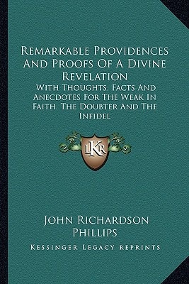 Remarkable Providences And Proofs Of A Divine Revelation: With Thoughts, Facts And Anecdotes For The Weak In Faith, The Doubter And The Infidel