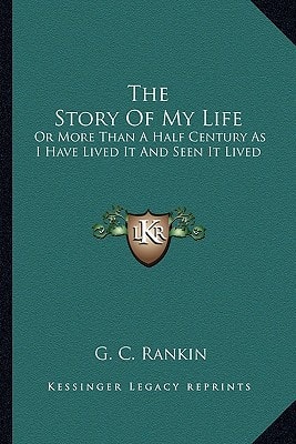 The Story Of My Life: Or More Than A Half Century As I Have Lived It And Seen It Lived