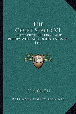 The Cruet Stand V1: Select Pieces Of Prose And Poetry, With Anecdotes, Enigmas, Etc.