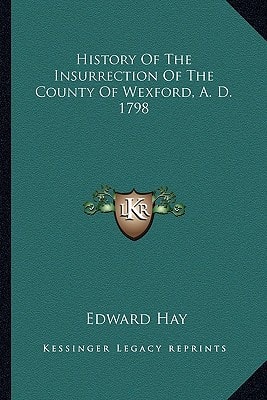 History Of The Insurrection Of The County Of Wexford, A. D. 1798