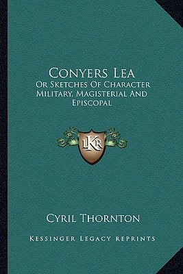 Conyers Lea: Or Sketches Of Character Military, Magisterial And Episcopal
