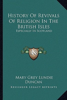 History Of Revivals Of Religion In The British Isles: Especially In Scotland