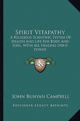 Spirit Vitapathy: A Religious Scientific System Of Health And Life For Body And Soul, With All Healing Spirit Power