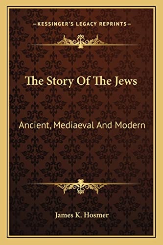 The Story Of The Jews: Ancient, Mediaeval And Modern
