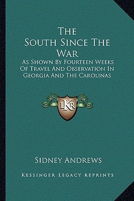 The South Since The War: As Shown By Fourteen Weeks Of Travel And Observation In Georgia And The Carolinas