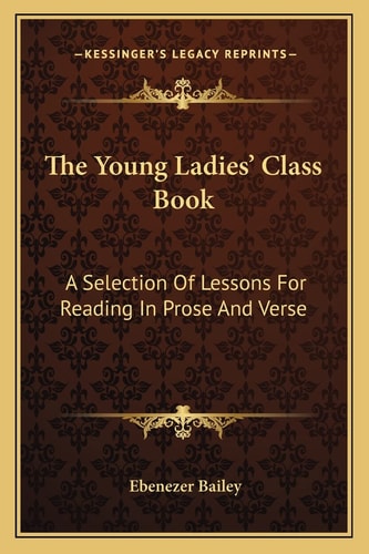 The Young Ladies' Class Book: A Selection Of Lessons For Reading In Prose And Verse